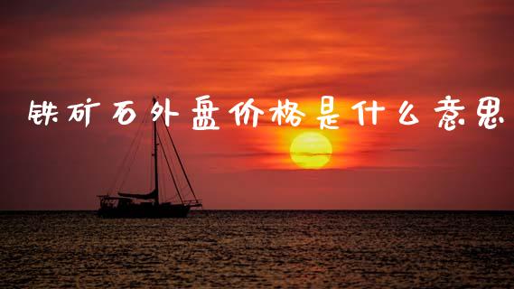 铁矿石外盘价格是什么意思_https://cj004.lansai.wang_全球市场_第1张