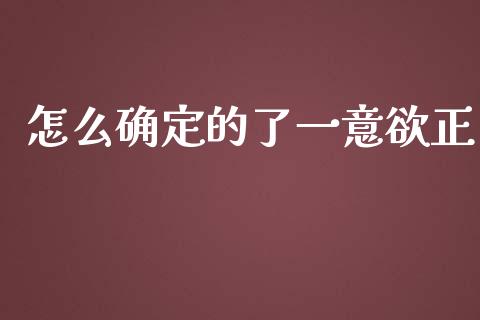 怎么确定的了一意欲正_https://cj004.lansai.wang_财经新闻_第1张