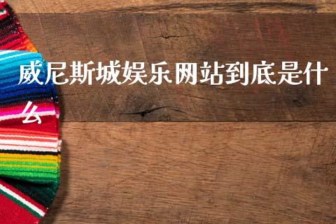威尼斯城娱乐网站到底是什么_https://cj004.lansai.wang_财经新闻_第1张