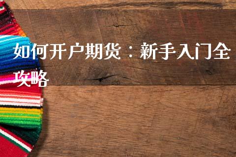 如何开户期货：新手入门全攻略_https://cj004.lansai.wang_外汇交易_第1张