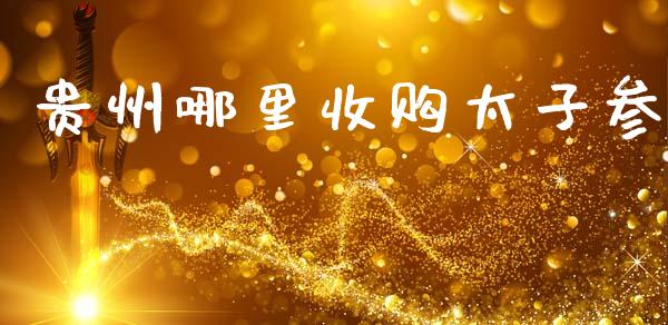 贵州哪里收购太子参_https://cj004.lansai.wang_金融监管_第1张