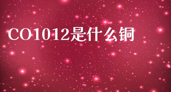 CO1012是什么铜_https://cj004.lansai.wang_债券资讯_第1张