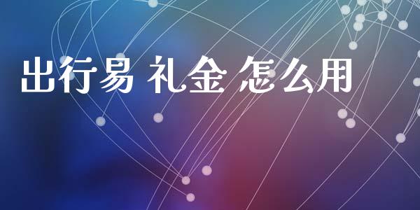 出行易 礼金 怎么用_https://cj004.lansai.wang_债券资讯_第1张