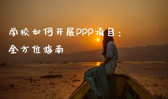 学校如何开展PPP项目：全方位指南_https://cj004.lansai.wang_财经新闻_第1张