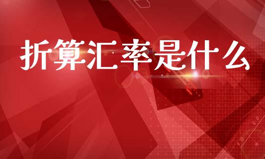折算汇率是什么_https://cj004.lansai.wang_全球市场_第1张