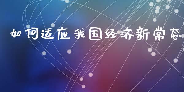 如何适应我国经济新常态_https://cj004.lansai.wang_全球市场_第1张