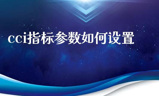 cci指标参数如何设置_https://cj004.lansai.wang_金融监管_第1张