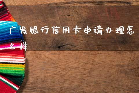 广发银行信用卡申请办理怎么样_https://cj004.lansai.wang_财经新闻_第1张
