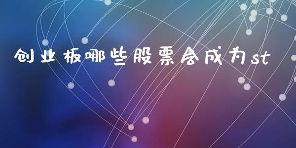 创业板哪些股票会成为st_https://cj004.lansai.wang_外汇交易_第1张