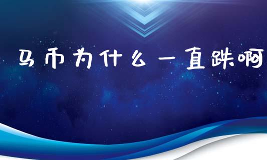 马币为什么一直跌啊_https://cj004.lansai.wang_期货开户_第1张