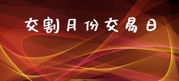 交割月份交易日_https://cj004.lansai.wang_期货开户_第1张