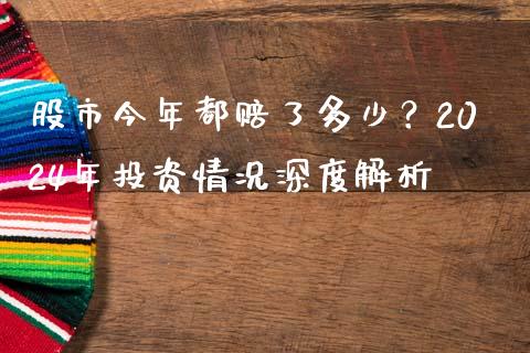 股市今年都赔了多少？2024年投资情况深度解析_https://cj004.lansai.wang_全球市场_第1张