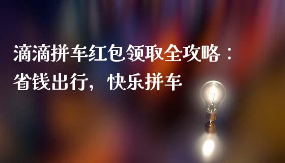 滴滴拼车红包领取全攻略：省钱出行，快乐拼车_https://cj004.lansai.wang_全球市场_第1张