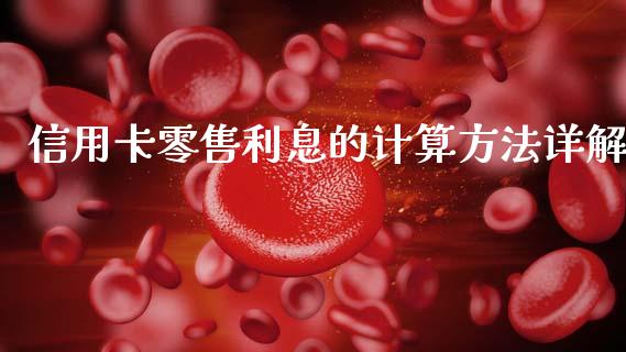 信用卡零售利息的计算方法详解_https://cj004.lansai.wang_金融监管_第1张