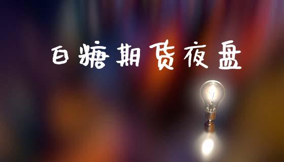 白糖期货夜盘_https://cj004.lansai.wang_全球市场_第1张