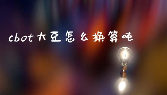 cbot大豆怎么换算吨_https://cj004.lansai.wang_外汇交易_第1张