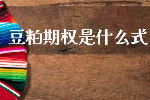 豆粕期权是什么式_https://cj004.lansai.wang_全球市场_第1张