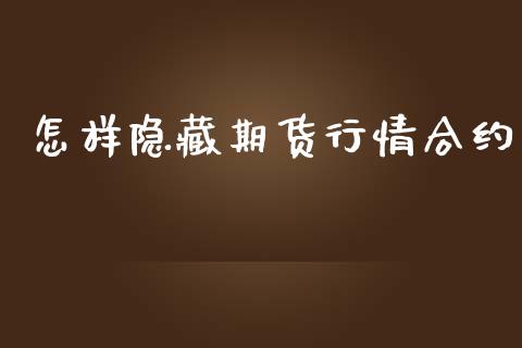 怎样隐藏期货行情合约_https://cj004.lansai.wang_外汇交易_第1张