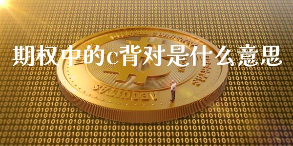期权中的c背对是什么意思_https://cj004.lansai.wang_期货开户_第1张