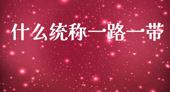 什么统称一路一带_期货开户_第1张_期货开户_金融监管_外汇交易_债券资讯_全球市场_财经新闻 什么统称一路一带_https://cj004.lansai.wang_期货开户_第1张