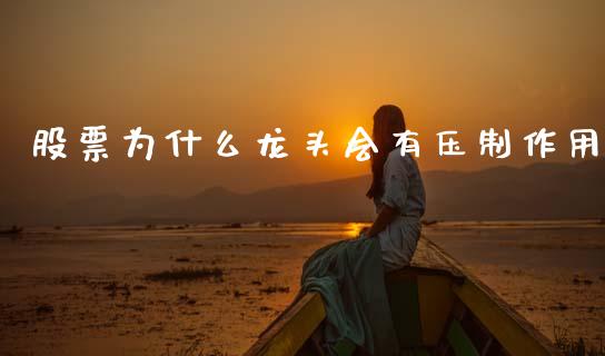 股票为什么龙头会有压制作用_https://cj004.lansai.wang_财经新闻_第1张