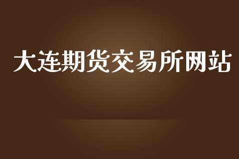 大连期货交易所网站_https://cj004.lansai.wang_金融监管_第1张