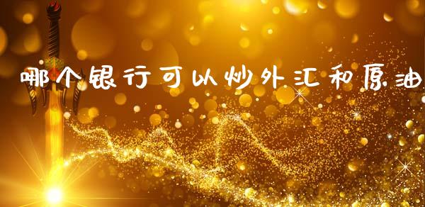 哪个银行可以炒外汇和原油_https://cj004.lansai.wang_财经新闻_第1张