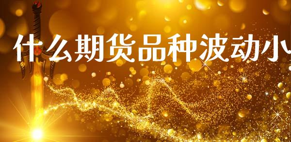什么期货品种波动小_https://cj004.lansai.wang_金融监管_第1张