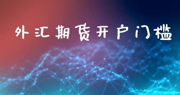 外汇期货开户门槛_https://cj004.lansai.wang_期货开户_第1张
