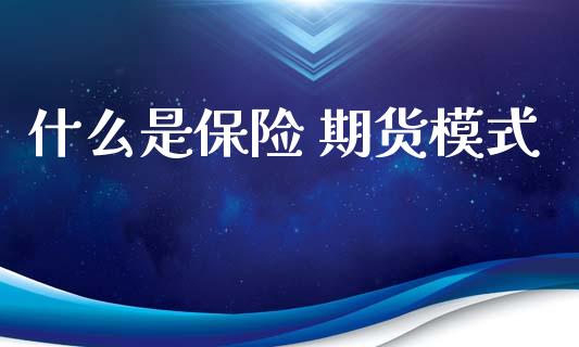 什么是保险 期货模式_https://cj004.lansai.wang_外汇交易_第1张