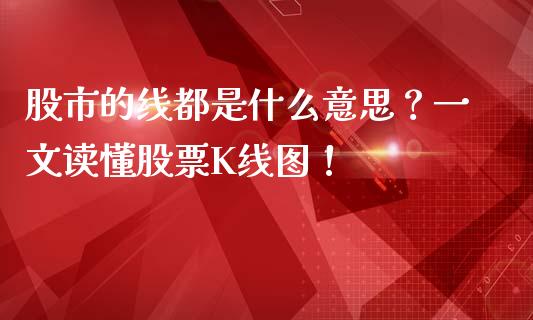股市的线都是什么意思？一文读懂股票K线图！_https://cj004.lansai.wang_金融监管_第1张