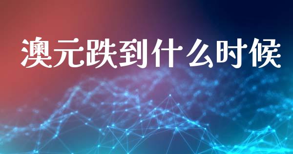 澳元跌到什么时候_https://cj004.lansai.wang_外汇交易_第1张