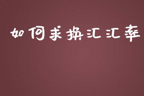 如何求换汇汇率_https://cj004.lansai.wang_外汇交易_第1张