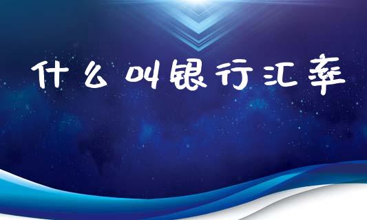 什么叫银行汇率_https://cj004.lansai.wang_债券资讯_第1张
