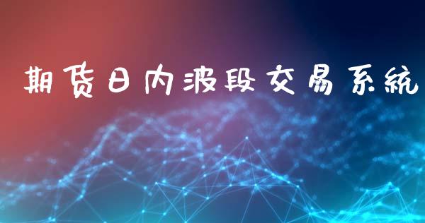 期货日内波段交易系统_https://cj004.lansai.wang_金融监管_第1张