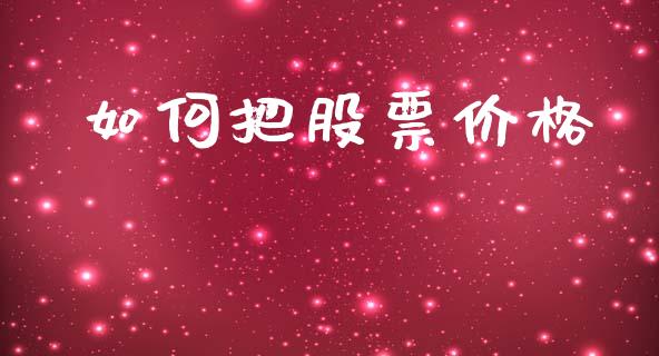 如何把股票价格_https://cj004.lansai.wang_期货开户_第1张