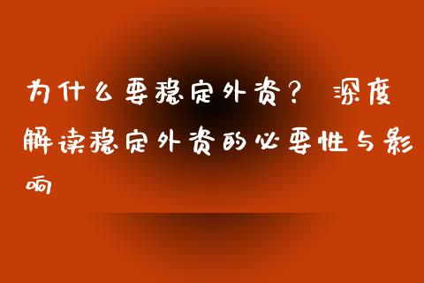 为什么要稳定外资？ 深度解读稳定外资的必要性与影响_https://cj004.lansai.wang_财经新闻_第1张