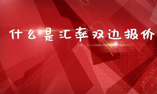 什么是汇率双边报价_https://cj004.lansai.wang_全球市场_第1张
