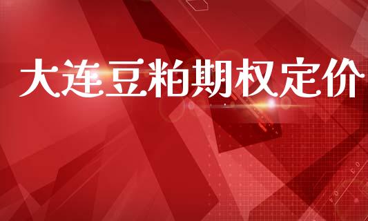 大连豆粕期权定价_https://cj004.lansai.wang_债券资讯_第1张