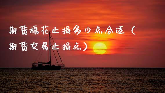 期货棉花止损多少点合适(期货交易止损点)_期货开户_第1张_期货开户_金融监管_外汇交易_债券资讯_全球市场_财经新闻 期货棉花止损多少点合适(期货交易止损点)_https://cj004.lansai.wang_期货开户_第1张