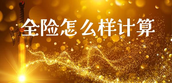 全险怎么样计算_https://cj004.lansai.wang_期货开户_第1张