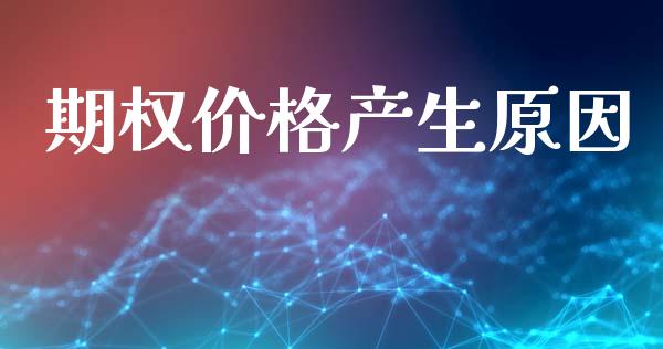 期权价格产生原因_https://cj004.lansai.wang_债券资讯_第1张