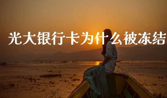 光大银行卡为什么被冻结_https://cj004.lansai.wang_期货开户_第1张