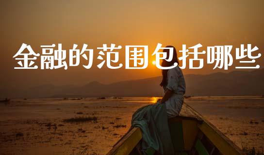 金融的范围包括哪些_https://cj004.lansai.wang_债券资讯_第1张