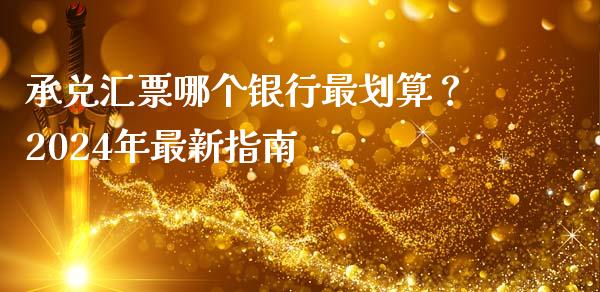 承兑汇票哪个银行最划算？2024年最新指南_https://cj004.lansai.wang_债券资讯_第1张