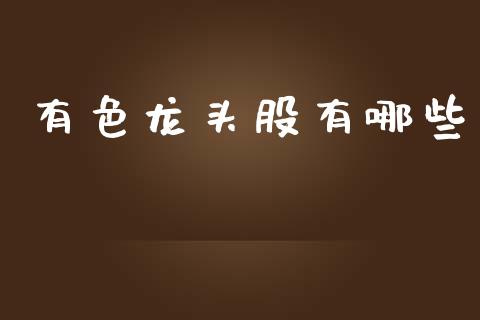有色龙头股有哪些_期货开户_第1张_期货开户_金融监管_外汇交易_债券资讯_全球市场_财经新闻 有色龙头股有哪些_https://cj004.lansai.wang_期货开户_第1张