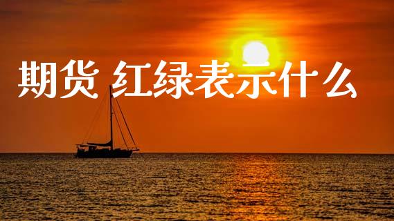 期货 红绿表示什么_https://cj004.lansai.wang_财经新闻_第1张