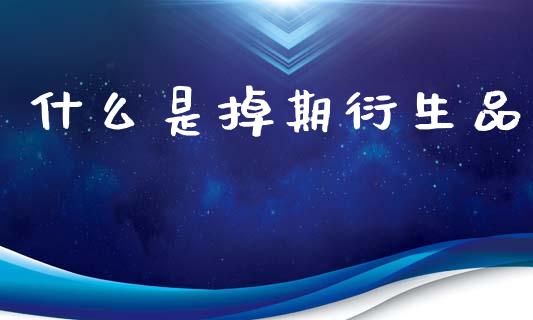 什么是掉期衍生品_外汇交易_第1张_期货开户_金融监管_外汇交易_债券资讯_全球市场_财经新闻 什么是掉期衍生品_https://cj004.lansai.wang_外汇交易_第1张