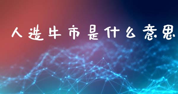 人造牛市是什么意思_https://cj004.lansai.wang_全球市场_第1张