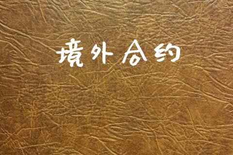 境外合约_https://cj004.lansai.wang_财经新闻_第1张